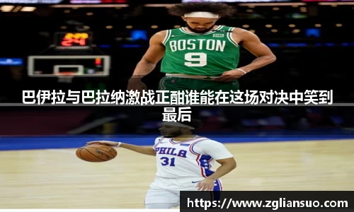 巴伊拉与巴拉纳激战正酣谁能在这场对决中笑到最后